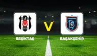 Beşiktaş-Başakşehir Maçının İlk 11'leri Belli Oldu! İşte Sahaya Çıkacak Kadrolar