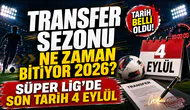 Transfer sezonu ne zaman bitiyor 2026? Süper Lig’de son tarih 4 Eylül
