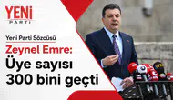 Zeynel Emre açıkladı: YENİ Parti üye sayısı 300 bine ulaştı