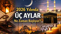 Mübarek “Üç Aylar”  ve 2026 Ramazan Ayı Ne Zaman Başlıyor?