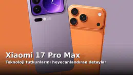 Teknoloji Tutkunlarını Heyecanlandıran Xiaomi 17 Pro Max Detayları