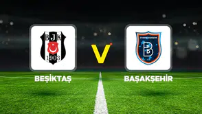 Beşiktaş-Başakşehir Maçının İlk 11'leri Belli Oldu! İşte Sahaya Çıkacak Kadrolar