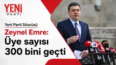 Zeynel Emre açıkladı: YENİ Parti üye sayısı 300 bine ulaştı