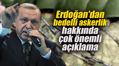 Erdoğan'dan bedelli askerlik açıklaması