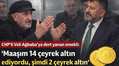 CHP'li Veli Ağbaba'ya dert yanan emekli: “Maaşım 14 çeyrek altın ediyordu, şimdi 2 çeyrek altın”