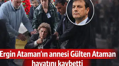 Ergin Ataman'ın annesi Gülten Ataman hayatını kaybetti
