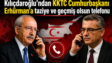 Kılıçdaroğlu'ndan KKTC Cumhurbaşkanı Erhürman'a taziye ve geçmiş olsun telefonu
