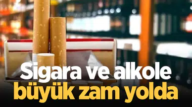 Alkol ve sigaraya büyük zam!