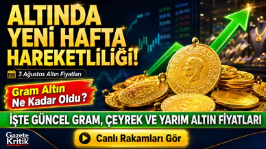 Altın haftaya yükselişle başladı: İşte 3 Ağustos 2026 çeyrek, gram ve yarım altın satış fiyatları