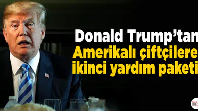 Donald Trump'tan Amerikalı çiftçilere ikinci yardım paketi