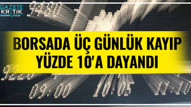 Borsada üç günlük kayıp yüzde 10'a dayandı