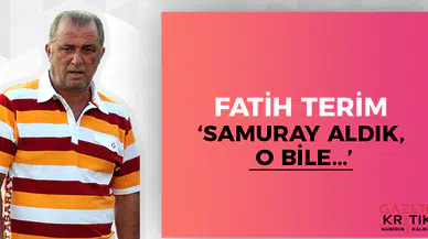 Fatih Terim: 'Samuray aldık, o bile…'