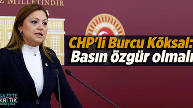 CHP'li Burcu Köksal: Basın özgür olmalı