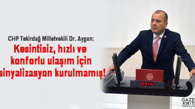 CHP Tekirdağ Milletvekili Dr. Aygun: Kesintisiz, hızlı ve konforlu ulaşım için sinyalizasyon kurulmamış!