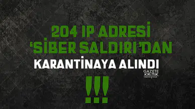 204 IP ADRESİ 'SİBER SALDIRIDAN' KARANTİNAYA ALINDI