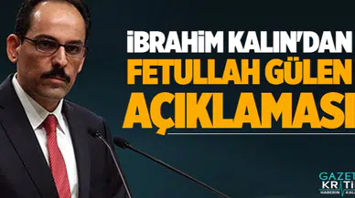 İbrahim Kalın'dan Fetullah Gülen açıklaması