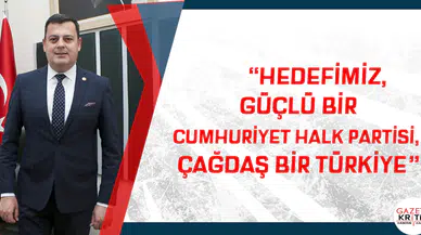 'HEDEFİMİZ, GÜÇLÜ BİR CUMHURİYET HALK PARTİSİ, ÇAĞDAŞ BİR TÜRKİYE'