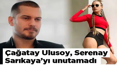 Çağatay Ulusoy, Serenay Sarıkaya'yı unutamadı