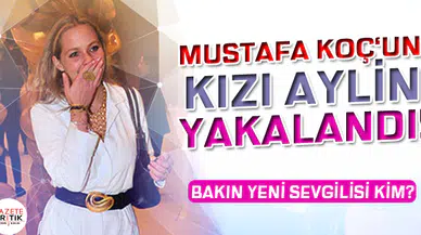 Mustafa Koç'un kızı Aylin Koç yeni sevgilisiyle yakalandı! Aylin Koç kimdir ne iş yapıyor?