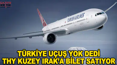 Türkiye uçuş yok dedi THY Kuzey Irak' bilet satıyor