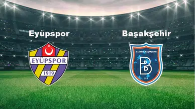 Eyüpspor – Başakşehir 11'leri belli oldu. Eyüpspor – Başakşehir maçı ne zaman, saat kaçta, hangi kanalda?