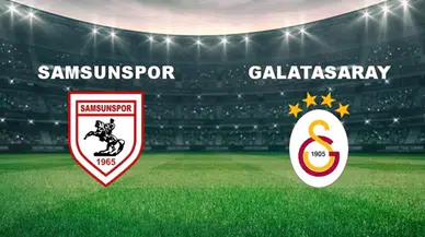 Samsunspor - Galatasaray ilk 11'leri belli oldu! Samsunspor - Galatasaray maçı ne zaman, saat kaçta, hangi kanalda?