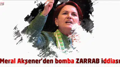 Meral Akşener'den bomba ZARRAB iddiası