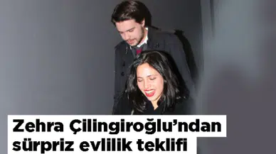 Zehra Çilingiroğlu'ndan sürpriz evlilik teklifi