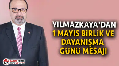 BAYRAM YILMAZKAYA'DAN 1 MAYIS BİRLİK VE DAYANIŞMA GÜNÜ MESAJI