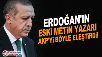 Erdoğan'ın eski metin yazarı AKP'yi böyle eleştirdi!