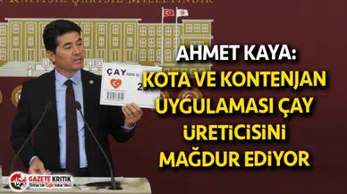 AHMET KAYA:KOTA VE KONTENJAN UYGULAMASI ÇAY ÜRETİCİSİNİ MAĞDUR EDİYOR