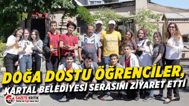 DOĞA DOSTU ÖĞRENCİLER, KARTAL BELEDİYESİ SERASINI ZİYARET ETTİ