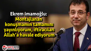 Ekrem İmamoğlu: Montajlanan konuşmamın tamamını yayınlıyorum, iftiracıları Allah'a havale ediyorum