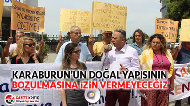 KARABURUN’UN DOĞAL YAPISININ BOZULMASINA İZİN VERMEYECEĞİZ