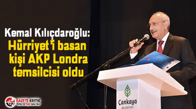 Kemal Kılıçdaroğlu: Hürriyet’i basan kişi AKP Londra temsilcisi oldu