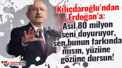 Kemal Kılıçdaroğlu'ndan Erdoğan'a: Asıl 80 milyon seni doyuruyor, sen bunun farkında mısın, yüzüne gözüne dursun!