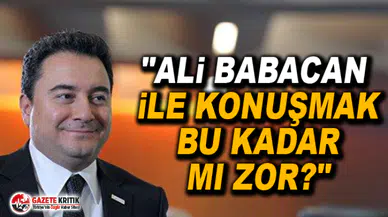"Ali Babacan ile konuşmak bu kadar mı zor?"
