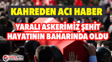 Bir acı haber daha ! Yaralı asker şehit oldu