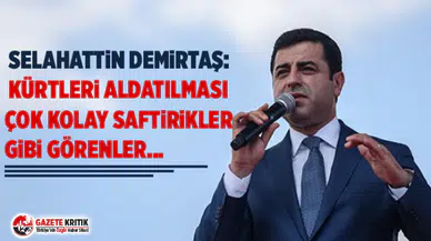 Selahattin Demirtaş: Kürtleri aldatılması çok kolay saftirikler gibi görenler...