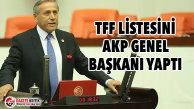 TFF LİSTESİNİ AKP GENEL BAŞKANI YAPTI
