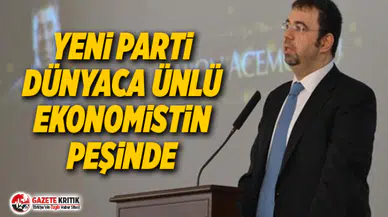 Yeni parti dünyaca ünlü ekonomistin peşinde