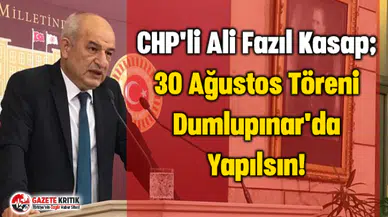 CHP'li Ali Fazıl Kasap; 30 Ağustos Töreni Dumlupınar'da Yapılsın!
