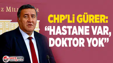 CHP'li Gürer: “Hastane Var, Doktor Yok”