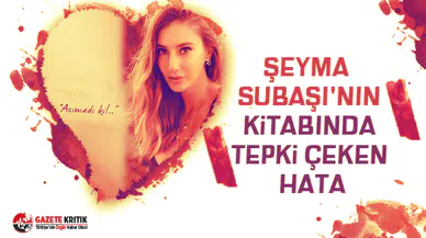Şeyma Subaşı'nın kitabında tepki çeken hata