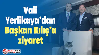 Vali Yerlikaya’dan Başkan Kılıç’a ziyaret