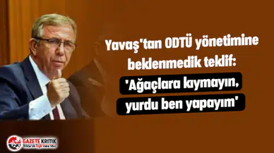 Yavaş'tan ODTÜ yönetimine beklenmedik teklif: 'Ağaçlara kıymayın, yurdu ben yapayım'