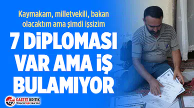 7 diploması var, iş bulamıyor: Kaymakam, milletvekili, bakan olacaktım ama şimdi işsizim