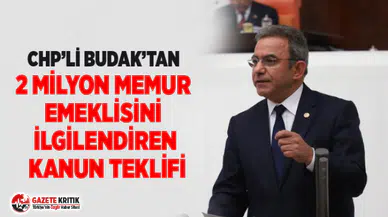 CHP’Lİ BUDAK’TAN 2 MİLYON MEMUR EMEKLİSİNİ İLGİLENDİREN KANUN TEKLİFİ