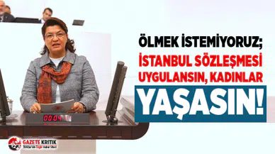 ÖLMEK İSTEMİYORUZ;İSTANBUL SÖZLEŞMESİ UYGULANSIN, KADINLAR YAŞASIN!
