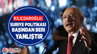 Kılıçdaroğlu: Suriye politikası başından beri yanlıştır